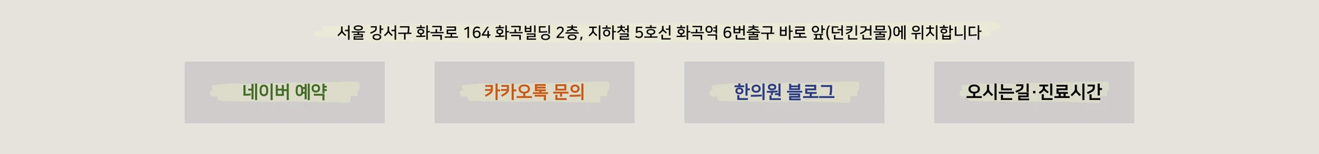 서울 강서구 화곡로 164 화곡빌딩 2층, 지하철 5호선 화곡역 6번출구 바로 앞(던킨건물)에 위치합니다. 네이버 예약, 카카오톡 문의, 한의원 블로그, 오시는길·진료시간 바로가기.